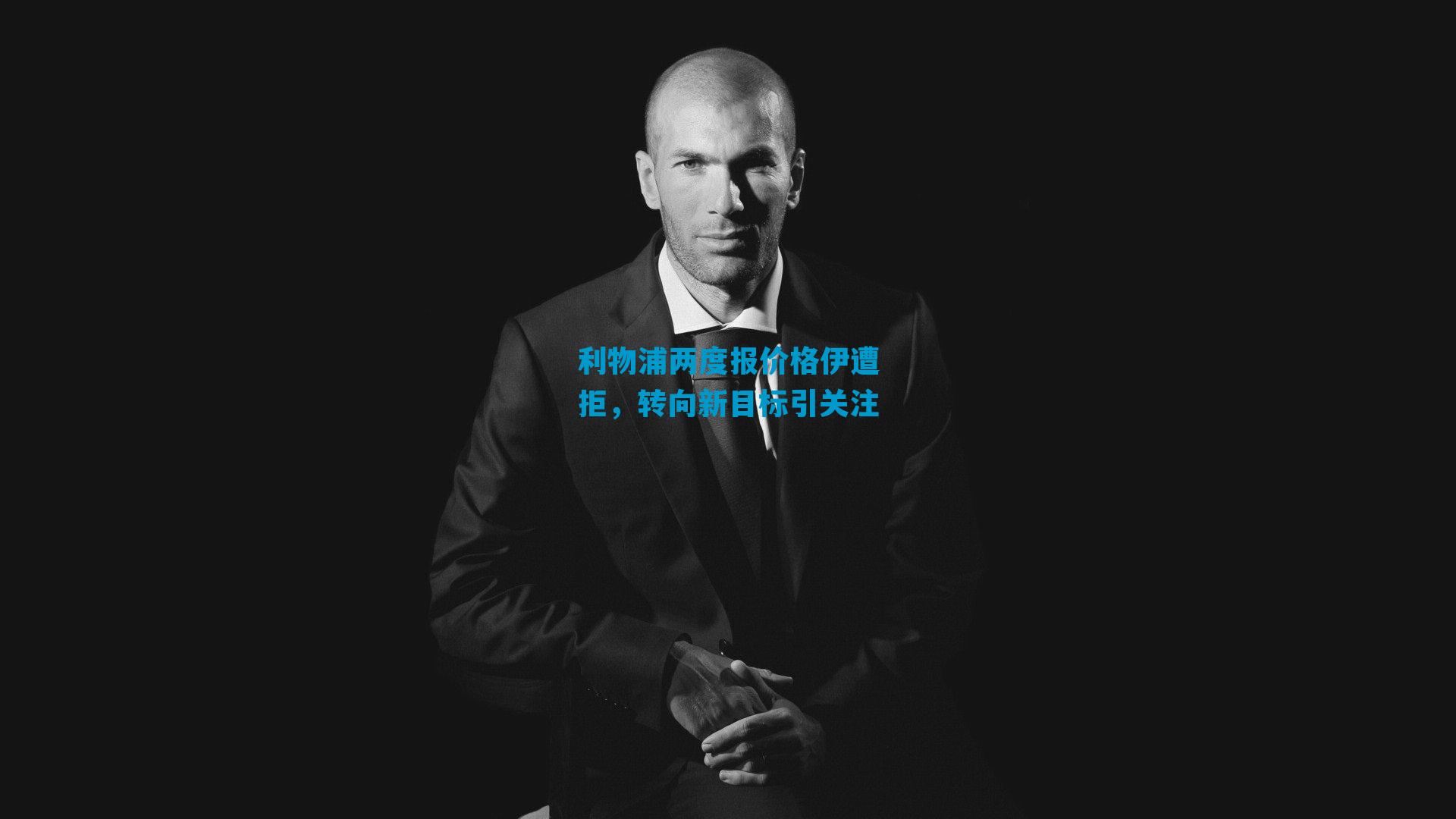 利物浦两度报价格伊遭拒，转向新目标引关注