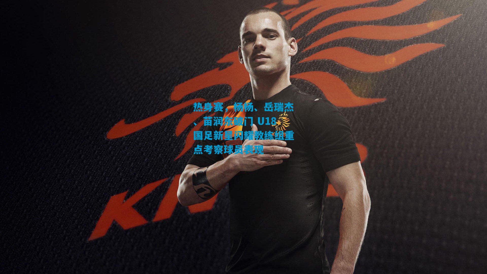 热身赛，杨杨、岳瑞杰、苗润东破门 U18国足新星闪耀教练组重点考察球员表现