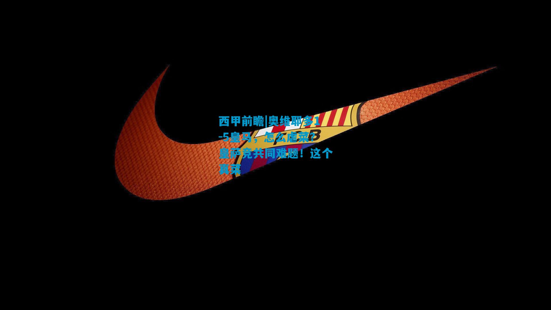 西甲前瞻|奥维耶多1-5皇马，怎么虐菜？皇萨竞共同难题！这个真菜