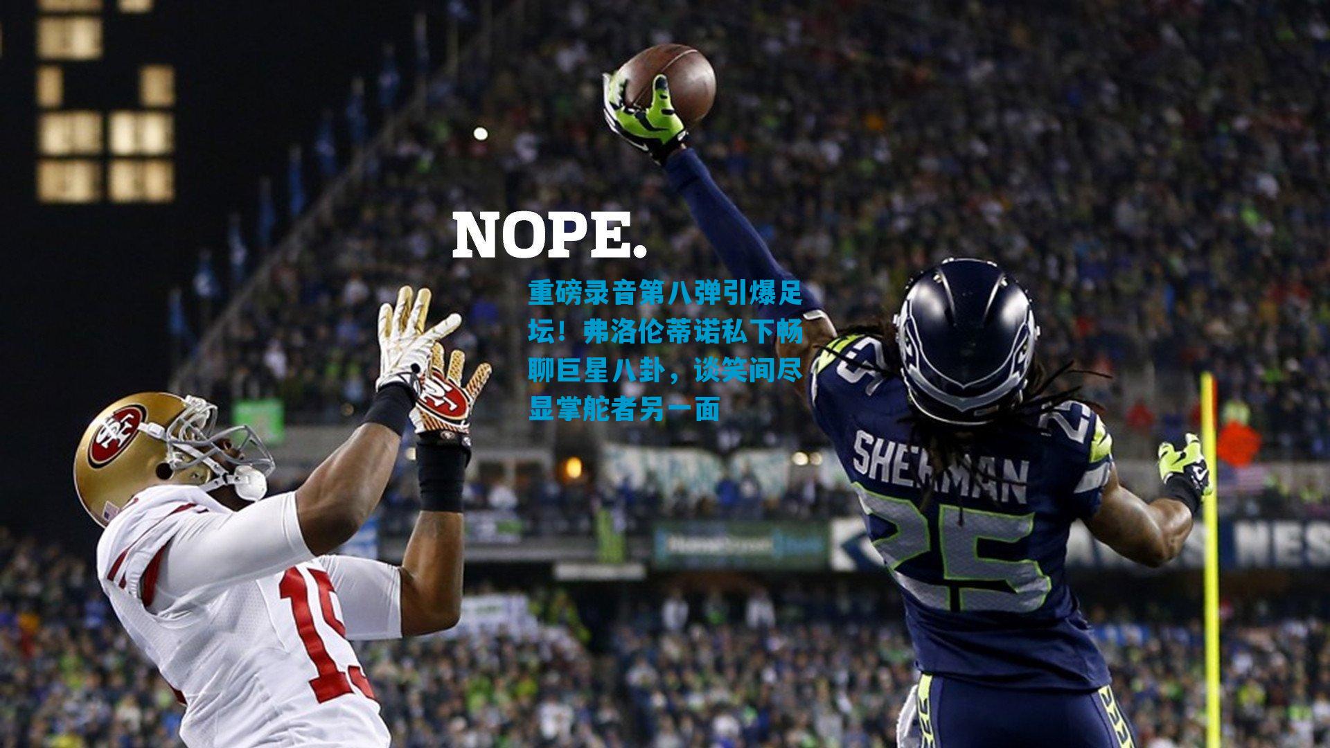 重磅录音第八弹引爆足坛！弗洛伦蒂诺私下畅聊巨星八卦，谈笑间尽显掌舵者另一面