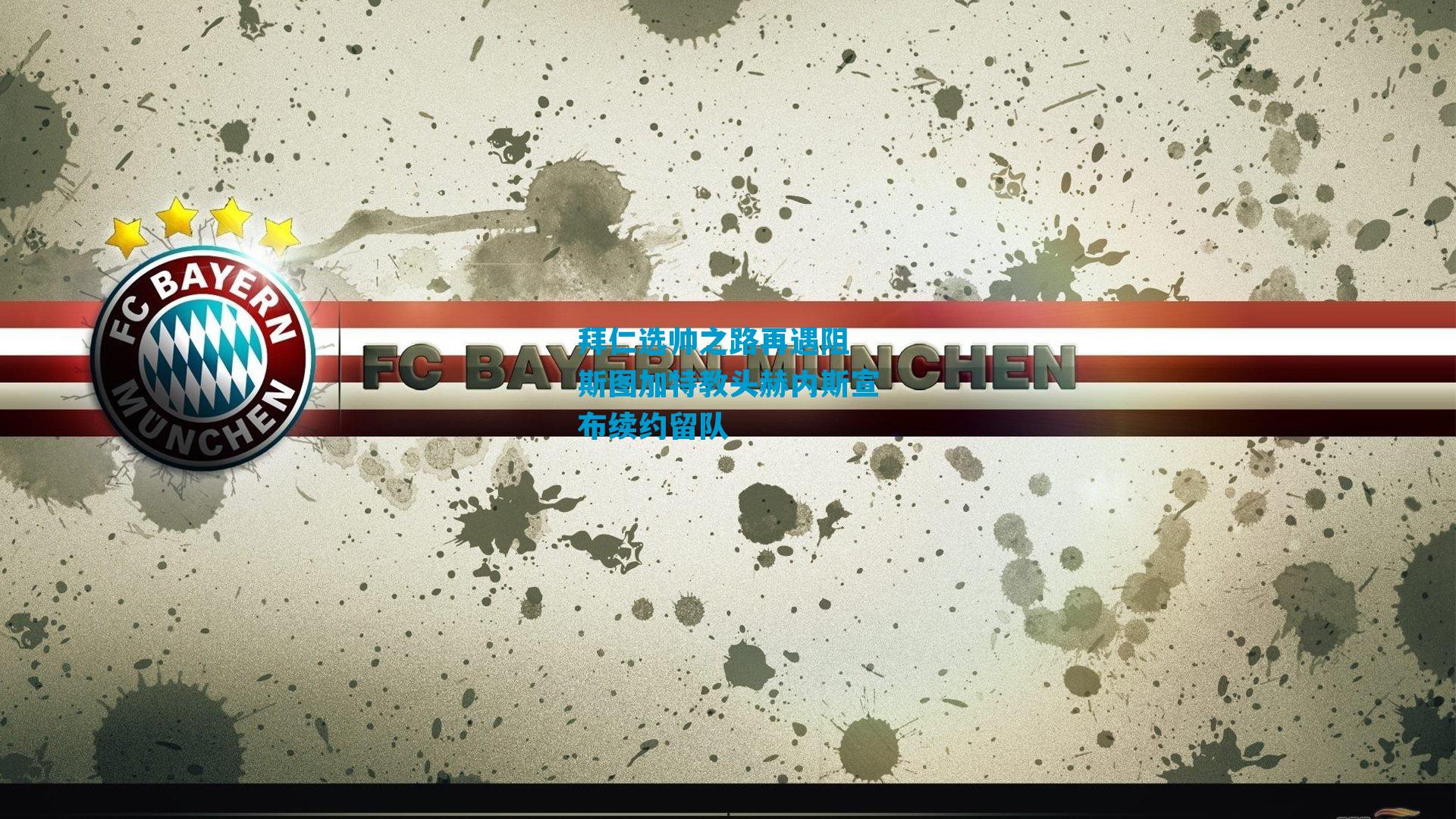 拜仁选帅之路再遇阻 斯图加特教头赫内斯宣布续约留队
