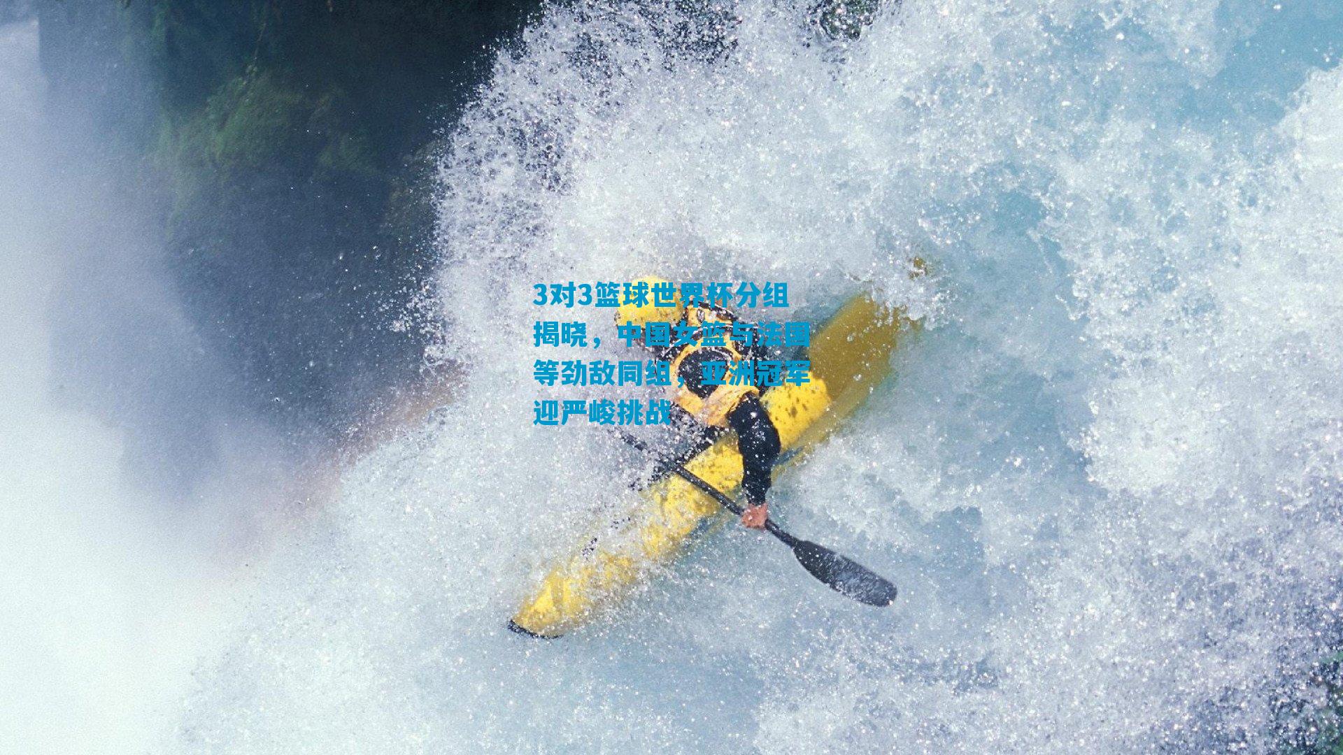3对3篮球世界杯分组揭晓，中国女篮与法国等劲敌同组，亚洲冠军迎严峻挑战
