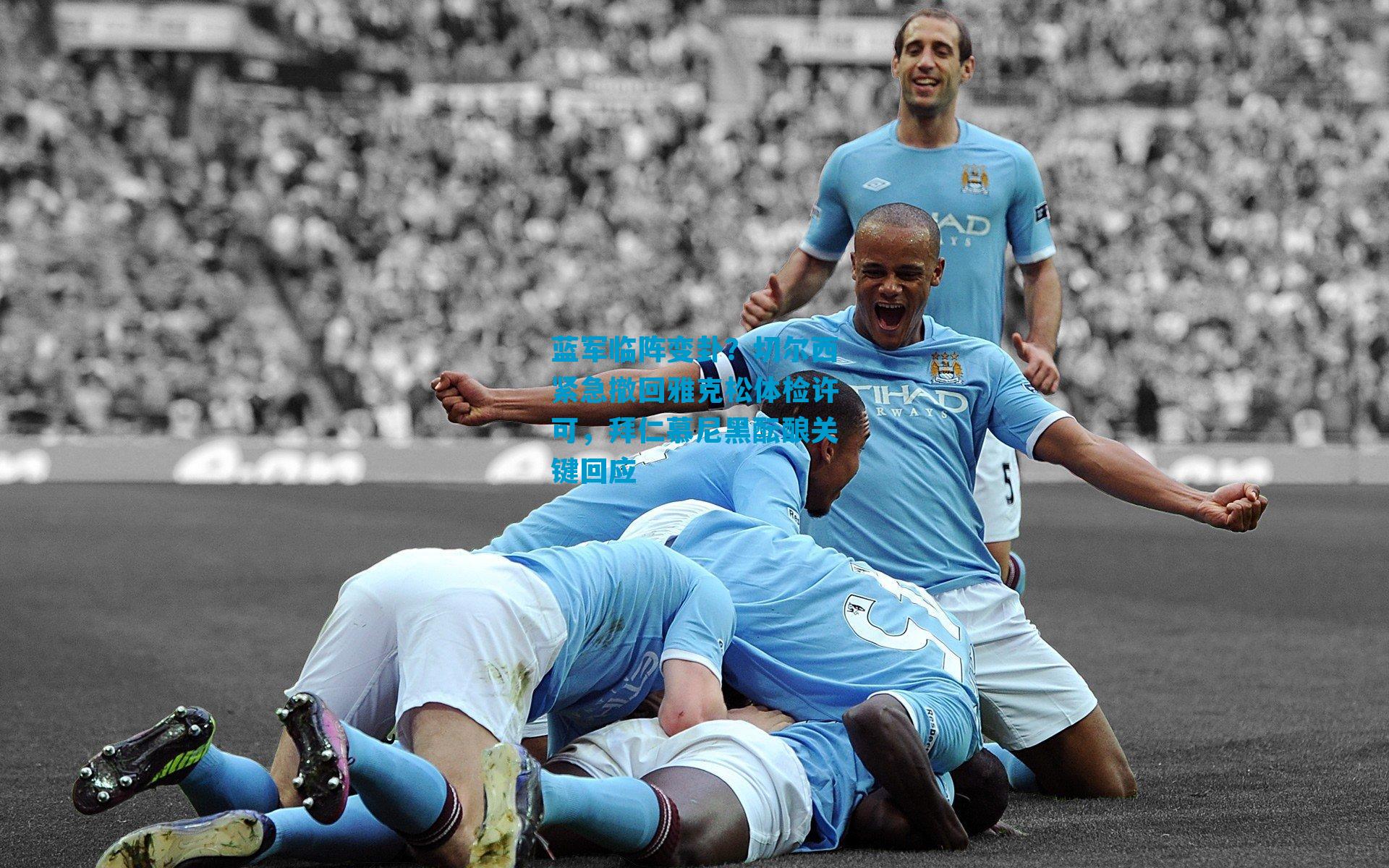 蓝军临阵变卦？切尔西紧急撤回雅克松体检许可，拜仁慕尼黑酝酿关键回应