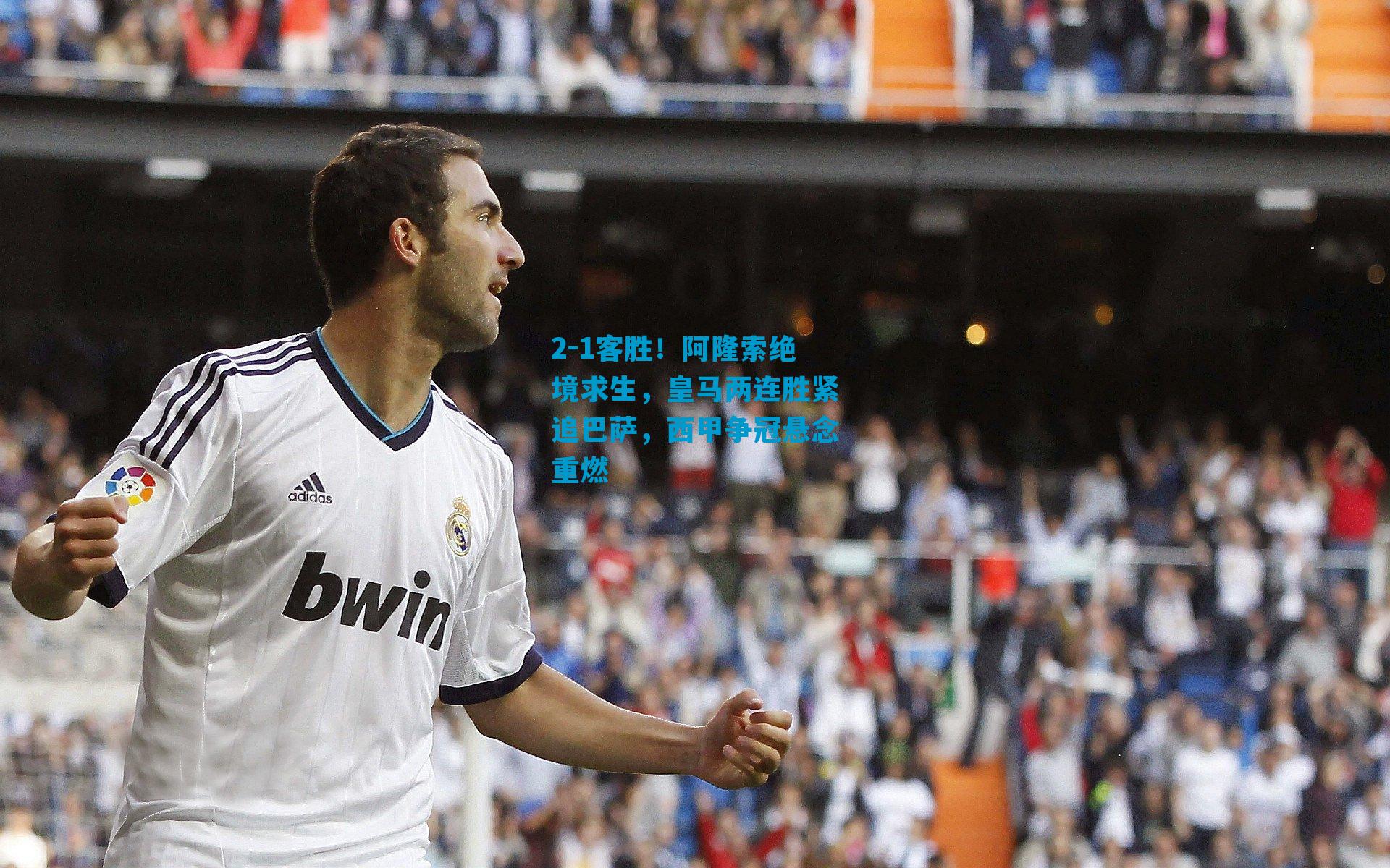 2-1客胜！阿隆索绝境求生，皇马两连胜紧追巴萨，西甲争冠悬念重燃