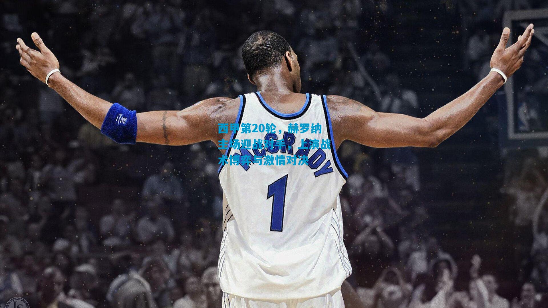 西甲第20轮，赫罗纳主场迎战对手，上演战术博弈与激情对决